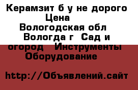 Керамзит б/у не дорого › Цена ­ 40 - Вологодская обл., Вологда г. Сад и огород » Инструменты. Оборудование   